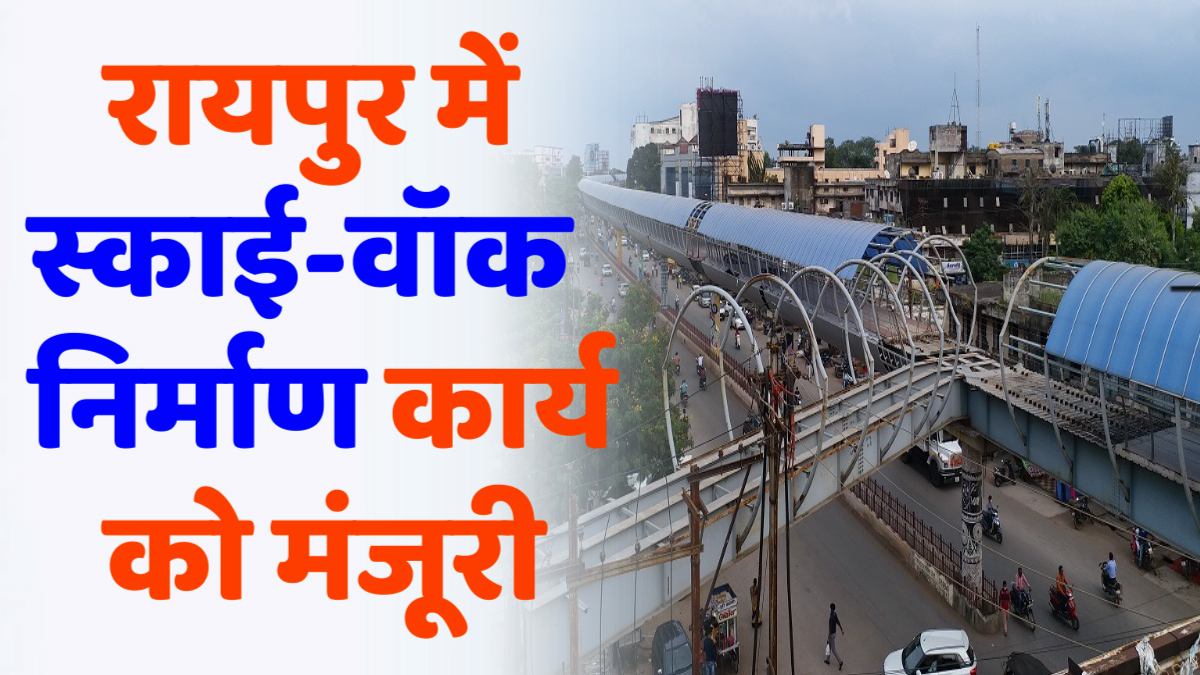 CG News : रायपुर स्काई-वॉक परियोजना की शुरुआत, आधुनिक शहर की परिकल्पना को साकार करने की पहल