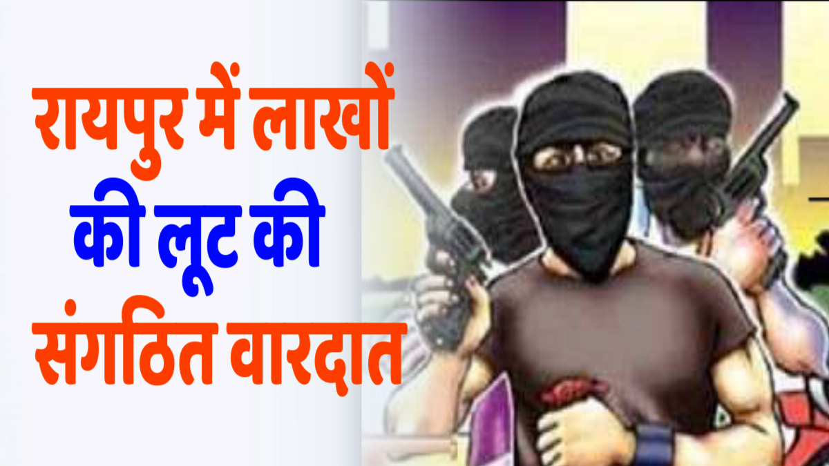 CG News : रायपुर में लाखों की लूट की संगठित वारदात, पांच आरोपियों गिरफ्तार