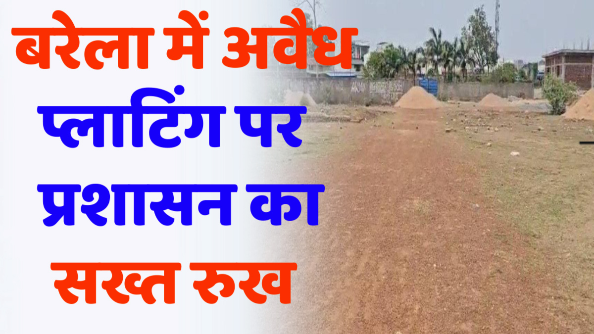 CG NEWS : बरेला में अवैध प्लाटिंग पर प्रशासन का सख्त रुख