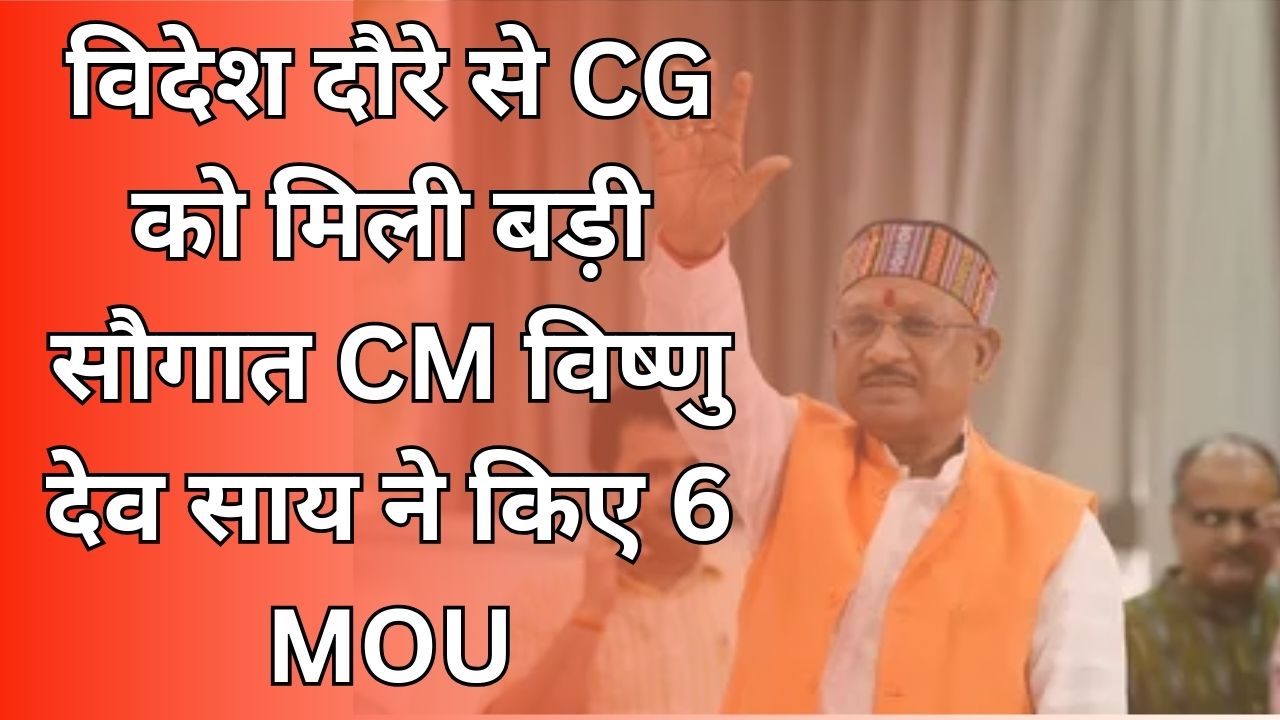 CG News : सीएम विष्णु देव साय बोले – विदेश दौरे से छत्तीसगढ़ को मिला बड़ा लाभ