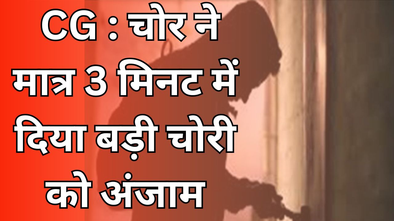  CG NEWS : छत्तीसगढ़ में बड़ी चोरी, नगदी सहित लाखों की ज्वेलरी पार
