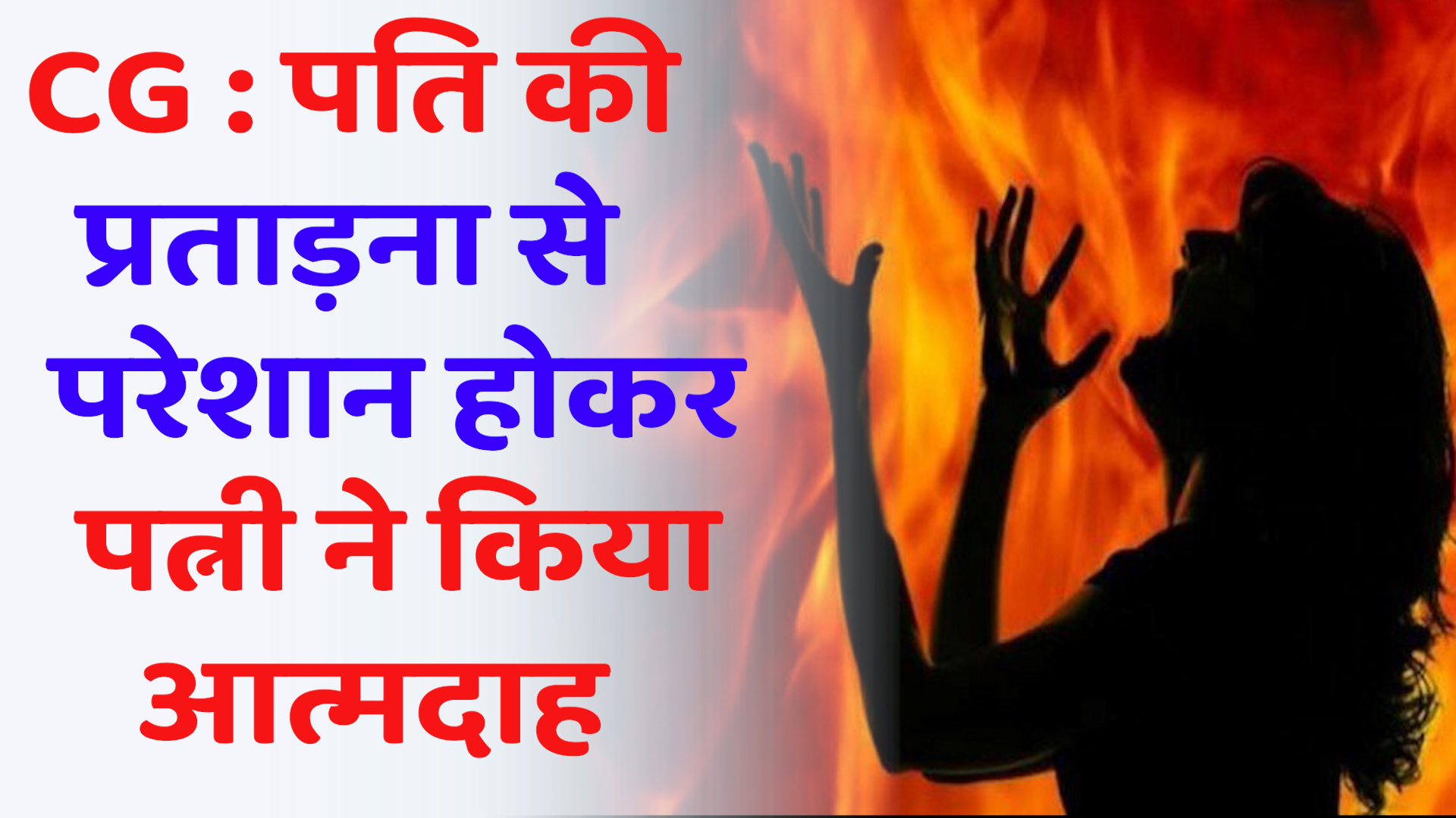  CG News: पति से परेशान होकर पत्नी ने स्वयं को लगाई आग, मौत