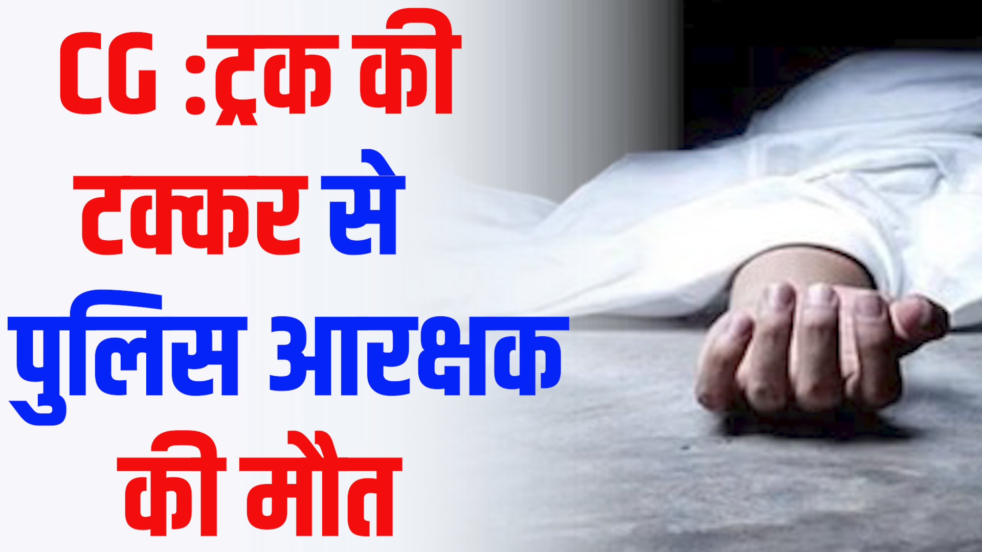 CG News :ट्रक ने मारी पुलिस आरक्षक को टक्कर, इलाज के दौरान मौत
