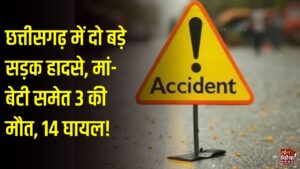 CG News: छत्तीसगढ़ में दो सड़क हादसों में 3 की मौत, मां-बेटी समेत 14 घायल, VIP चौक और जमदुआरी घाट पर दुर्घटनाएं