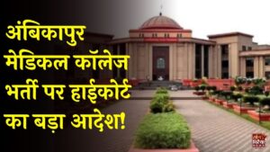 CG News: अंबिकापुर मेडिकल कॉलेज की 448 पदों की भर्ती फिर शुरू होगी, हाईकोर्ट ने 3 महीने में प्रक्रिया पूरी करने के दिए निर्देश